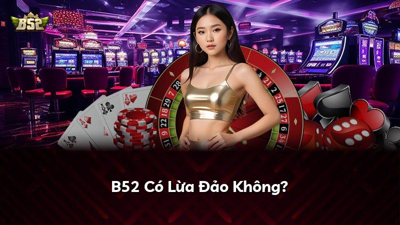 B52 Có Lừa Đảo Không?