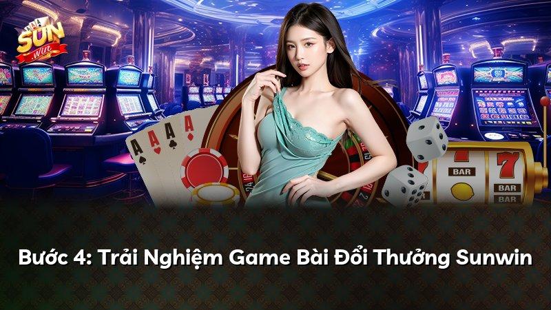 Bước 4: Trải Nghiệm Game Bài Đổi Thưởng Sunwin