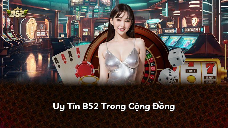 Uy Tín B52 Trong Cộng Đồng