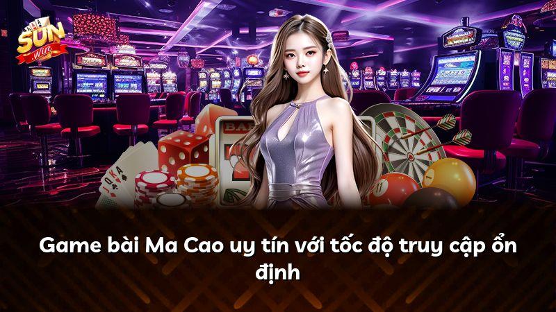 Game bài Ma Cao uy tín với tốc độ truy cập ổn định