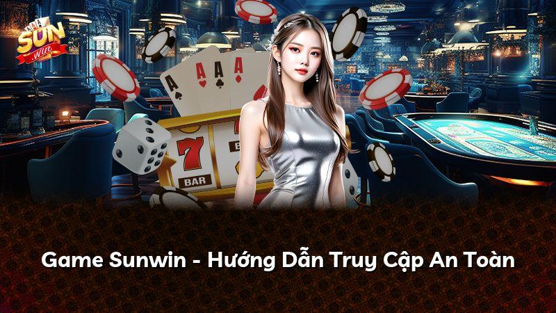 Game Sunwin - Hướng Dẫn Truy Cập An Toàn