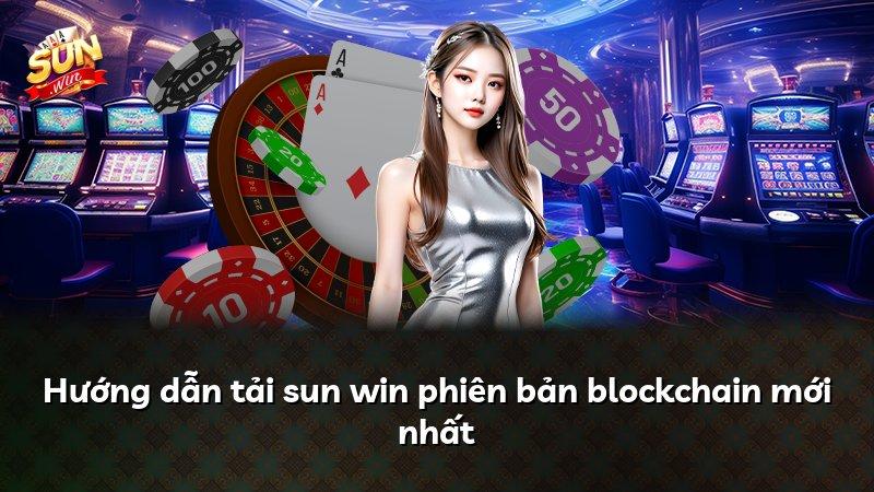 Hướng dẫn tải sun win phiên bản blockchain mới nhất