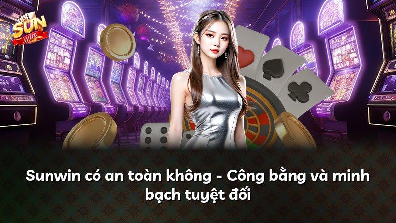 Sunwin có an toàn không - Công bằng và minh bạch tuyệt đối