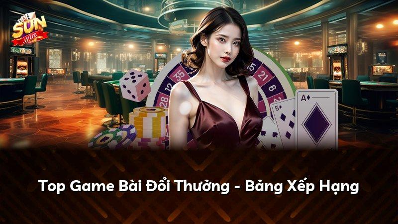 Top Game Bài Đổi Thưởng - Bảng Xếp Hạng